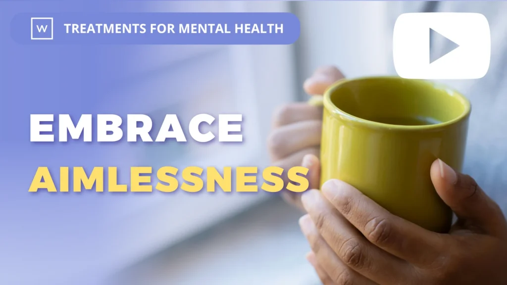 Treatments for Mental Health: Embrace Aimlessness